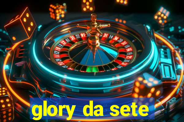 glory da sete